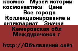 1.1) космос : Музей истории космонавтики › Цена ­ 49 - Все города Коллекционирование и антиквариат » Значки   . Кемеровская обл.,Междуреченск г.